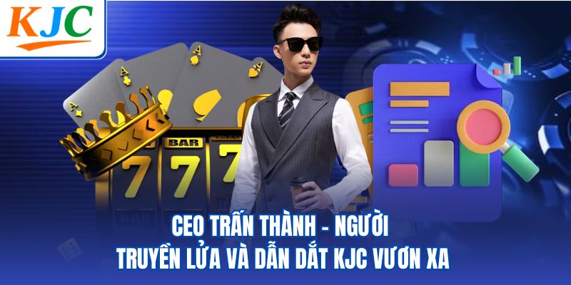 CEO Trấn Thành – Người Truyền Lửa Và Dẫn Dắt KJC Vươn Xa